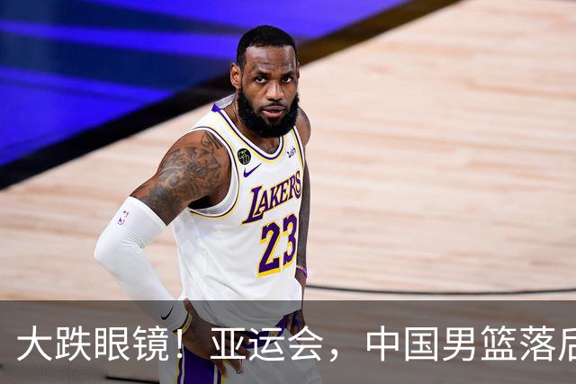 大跌眼镜！亚运会，中国男篮落后日本队19分！特殊的日子真添堵！