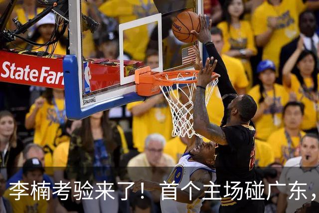 李楠考验来了！首个主场碰广东，3外援+周琦赵睿组强阵冲冠军，附首钢完整赛程
